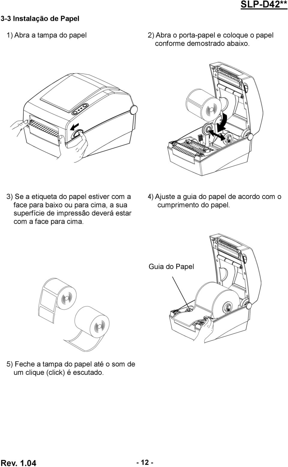 3) Se a etiqueta do papel estiver com a face para baixo ou para cima, a sua superfície de impressão