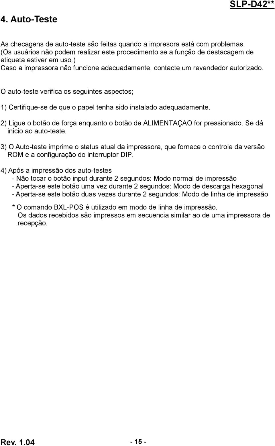 2) Ligue o botão de força enquanto o botão de ALIMENTAÇ AO for pressionado. Se dá inicio ao auto-teste.