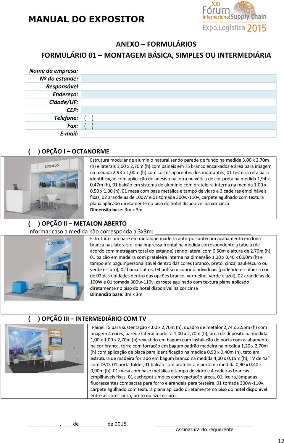 com cortes aparentes dos montantes, 01 testeira reta para identificação com aplicação de adesivo na letra helvética de cor preta na medida 1,94 x 0,47m (h), 01 balcão em sistema de alumínio com