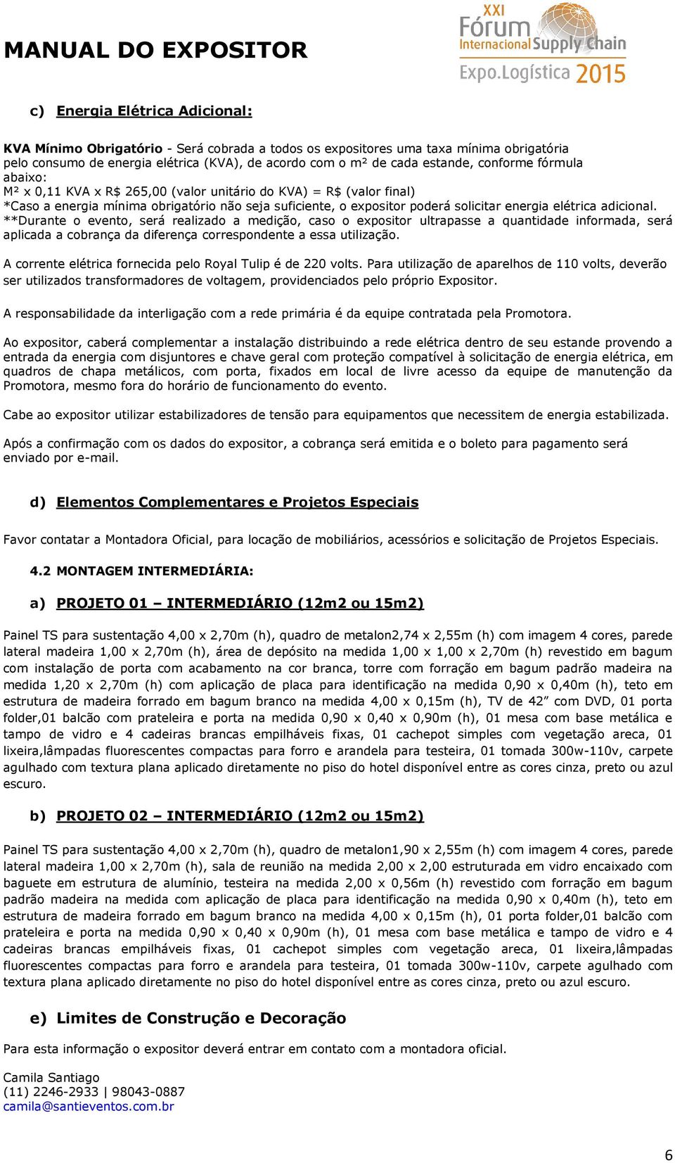 adicional. **Durante o evento, será realizado a medição, caso o expositor ultrapasse a quantidade informada, será aplicada a cobrança da diferença correspondente a essa utilização.