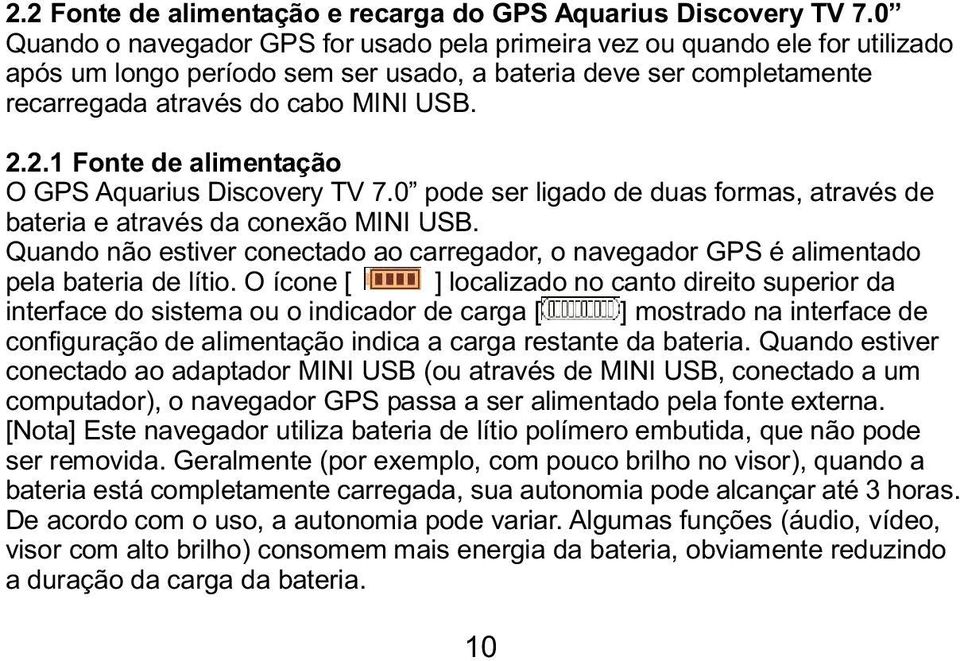 2.1 Fonte de alimentação O GPS Aquarius Discovery TV 7.0 pode ser ligado de duas formas, através de bateria e através da conexão MINI USB.