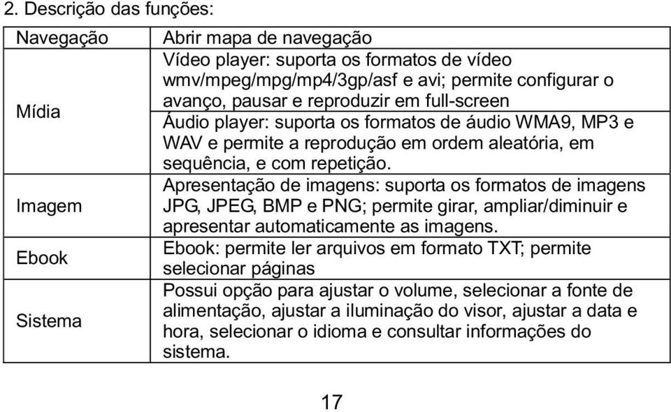 Apresentação de imagens: suporta os formatos de imagens JPG, JPEG, BMP e PNG; permite girar, ampliar/diminuir e apresentar automaticamente as imagens.