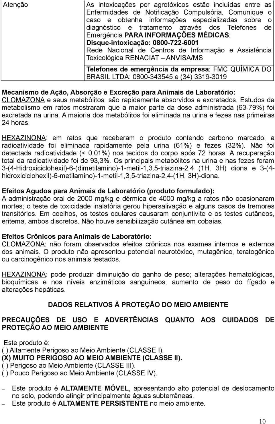 Centros de Informação e Assistência Toxicológica RENACIAT ANVISA/MS Telefones de emergência da empresa: FMC QUÍMICA DO BRASIL LTDA: 0800-343545 e (34) 3319-3019 Mecanismo de Ação, Absorção e Excreção