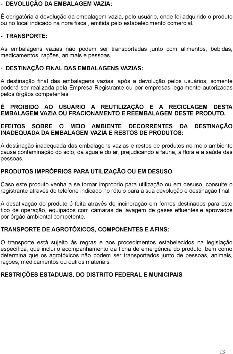 - DESTINAÇÃO FINAL DAS EMBALAGENS VAZIAS: A destinação final das embalagens vazias, após a devolução pelos usuários, somente poderá ser realizada pela Empresa Registrante ou por empresas legalmente