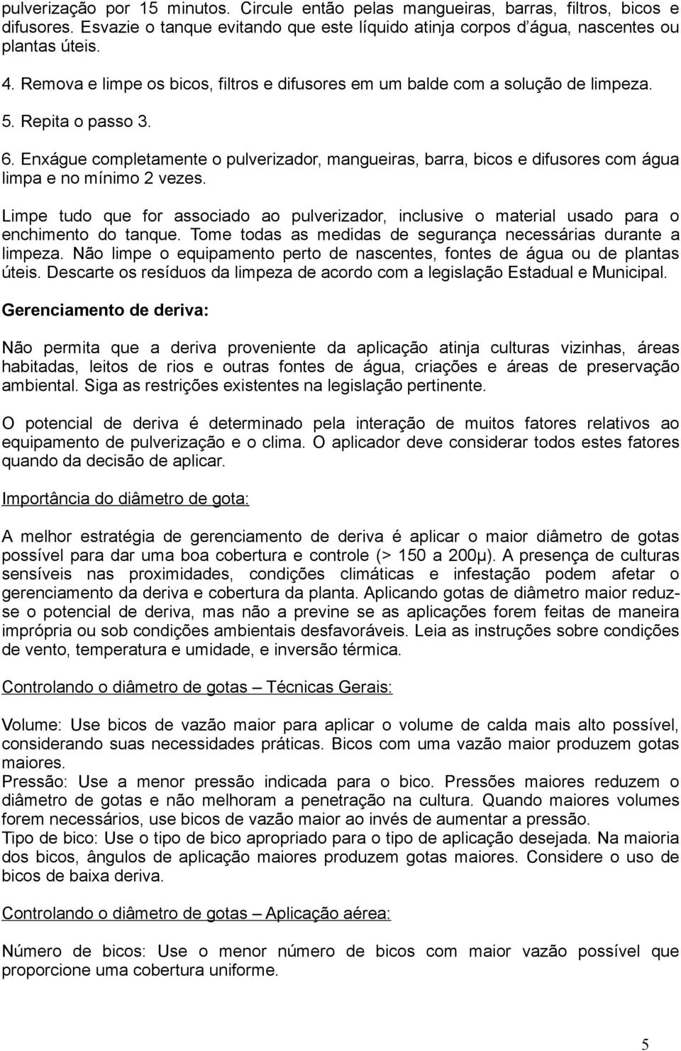 Enxágue completamente o pulverizador, mangueiras, barra, bicos e difusores com água limpa e no mínimo 2 vezes.