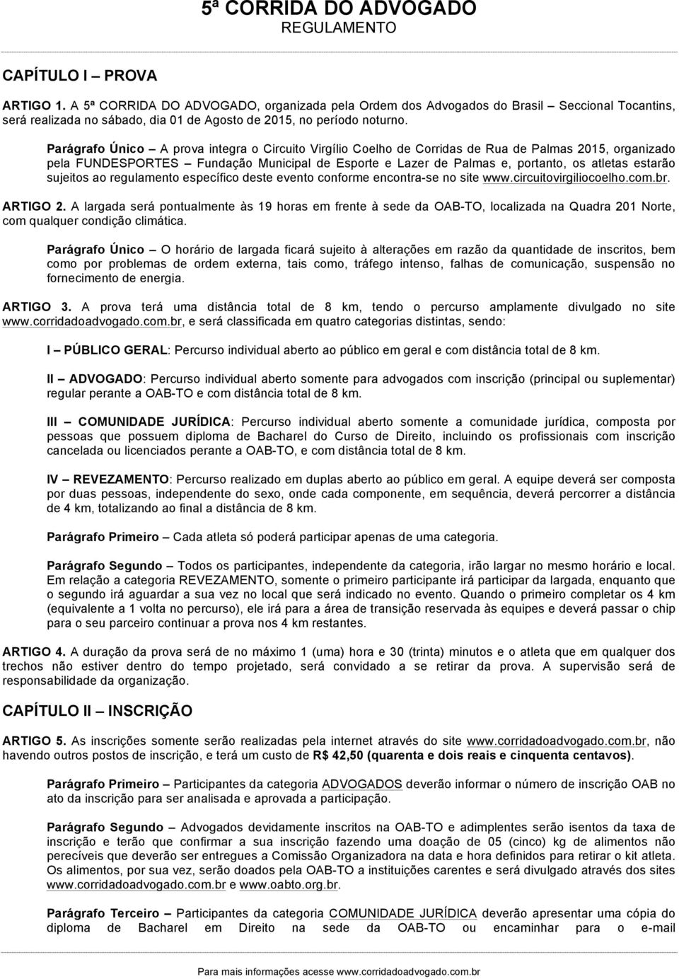 estarão sujeitos ao regulamento específico deste evento conforme encontra-se no site www.circuitovirgiliocoelho.com.br. ARTIGO 2.