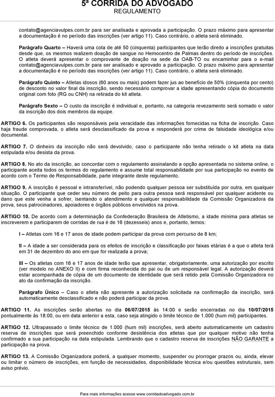 Parágrafo Quarto Haverá uma cota de até 50 (cinquenta) participantes que terão direito a inscrições gratuitas desde que, os mesmos realizem doação de sangue no Hemocentro de Palmas dentro do período