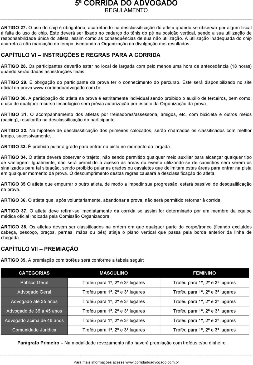 A utilização inadequada do chip acarreta a não marcação do tempo, isentando a Organização na divulgação dos resultados. CAPÍTULO VI INSTRUÇÕES E REGRAS PARA A CORRIDA ARTIGO 28.