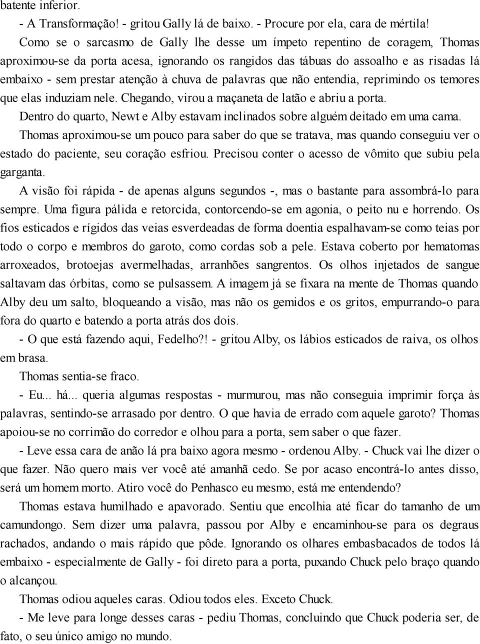 chuva de palavras que não entendia, reprimindo os temores que elas induziam nele. Chegando, virou a maçaneta de latão e abriu a porta.