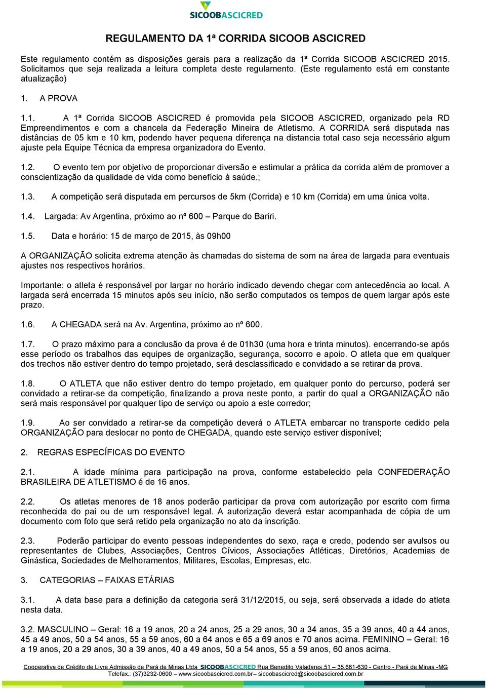 A PROVA 1.1. A 1ª Corrida SICOOB ASCICRED é promovida pela SICOOB ASCICRED, organizado pela RD Empreendimentos e com a chancela da Federação Mineira de Atletismo.