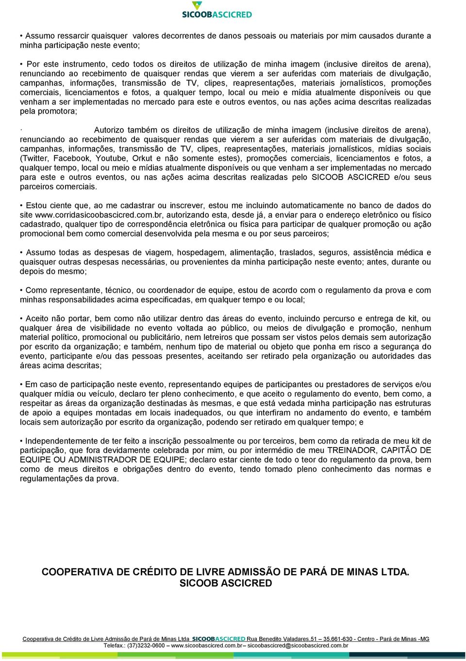 reapresentações, materiais jornalísticos, promoções comerciais, licenciamentos e fotos, a qualquer tempo, local ou meio e mídia atualmente disponíveis ou que venham a ser implementadas no mercado