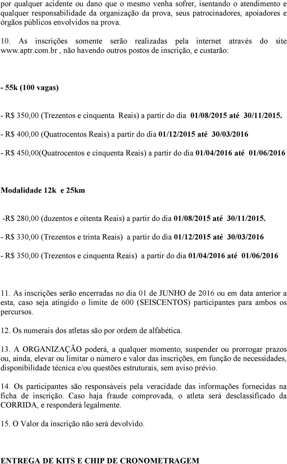 br, não havendo outros postos de inscrição, e custarão: - 55k (100 vagas) - R$ 350,00 (Trezentos e cinquenta Reais) a partir do dia 01/08/2015 até 30/11/2015.