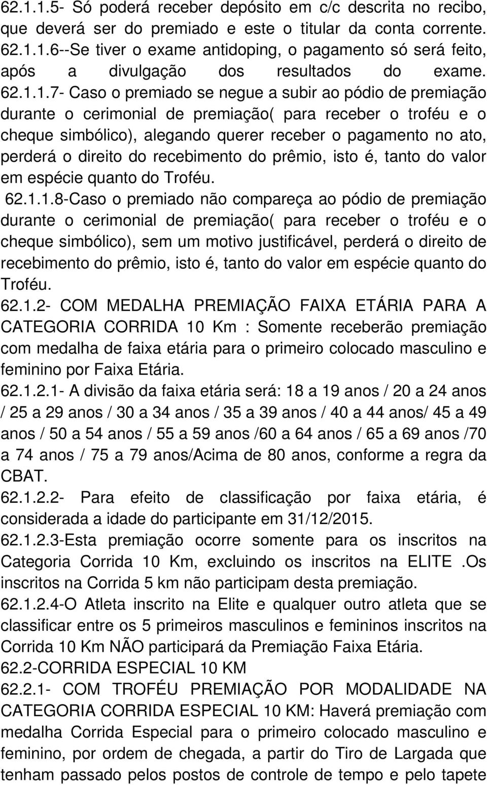 direito do recebimento do prêmio, isto é, tanto do valor em espécie quanto do Troféu. 62.1.