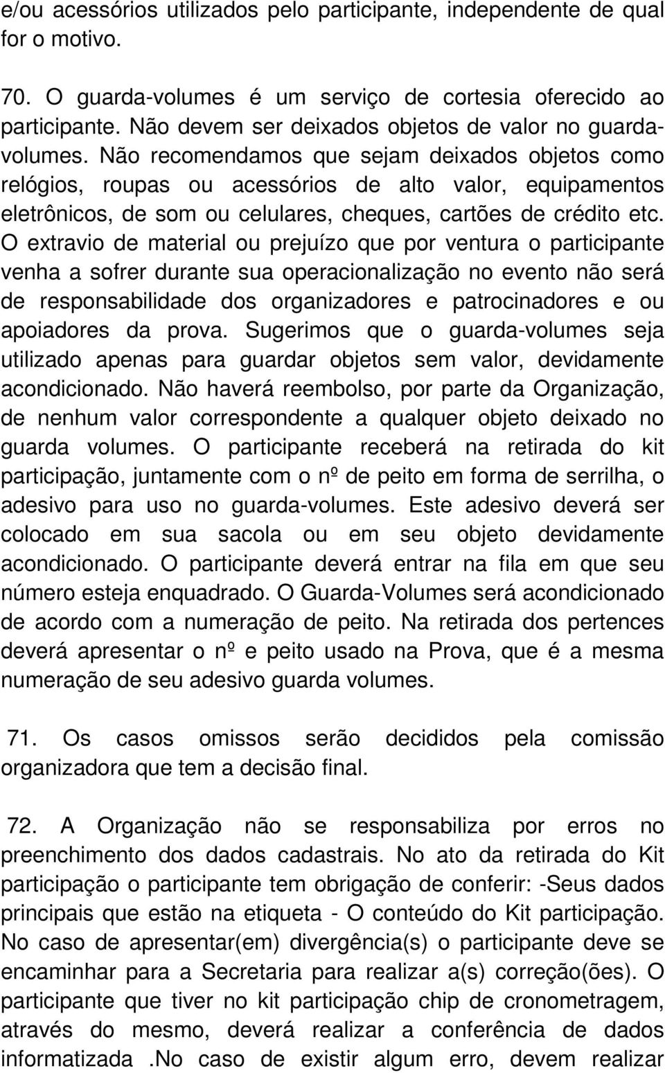 Não recomendamos que sejam deixados objetos como relógios, roupas ou acessórios de alto valor, equipamentos eletrônicos, de som ou celulares, cheques, cartões de crédito etc.