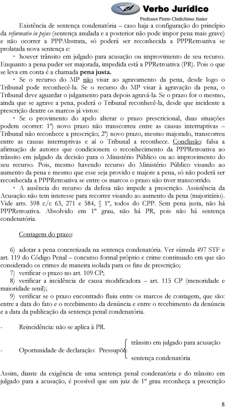 Enquanto a pena puder ser majorada, impedida está a PPRetroativa (PR). Pois o que se leva em conta é a chamada pena justa.