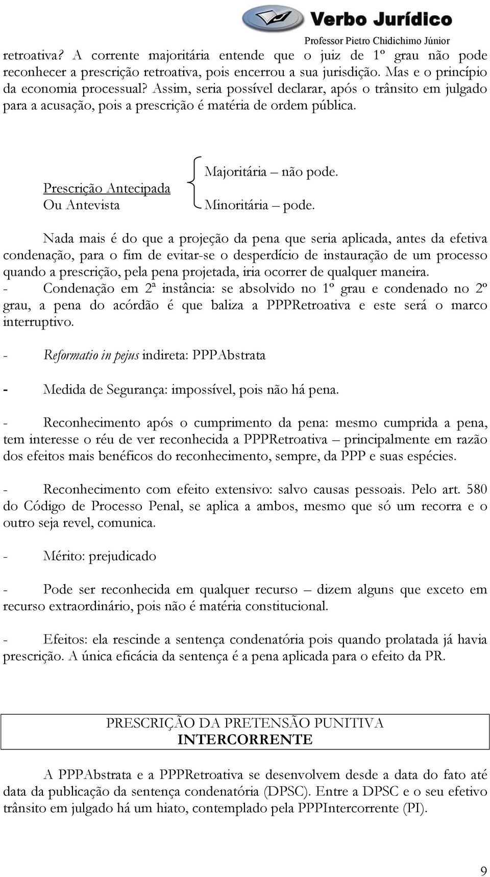 Nada mais é do que a projeção da pena que seria aplicada, antes da efetiva condenação, para o fim de evitar-se o desperdício de instauração de um processo quando a prescrição, pela pena projetada,