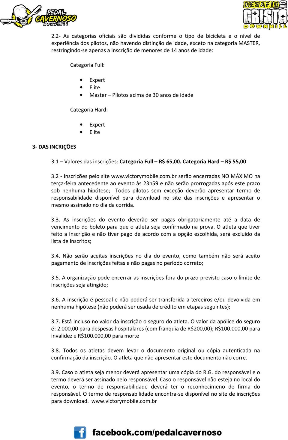 1 Valores das inscrições: Categoria Full R$ 65,00. Categoria Hard R$ 55,00 3.2 - Inscrições pelo site www.victorymobile.com.