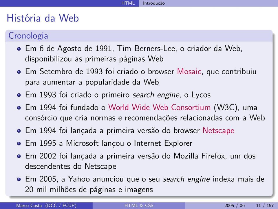 recomendações relacionadas com a Web Em 1994 foi lançada a primeira versão do browser Netscape Em 1995 a Microsoft lançou o Internet Explorer Em 2002 foi lançada a primeira versão do Mozilla