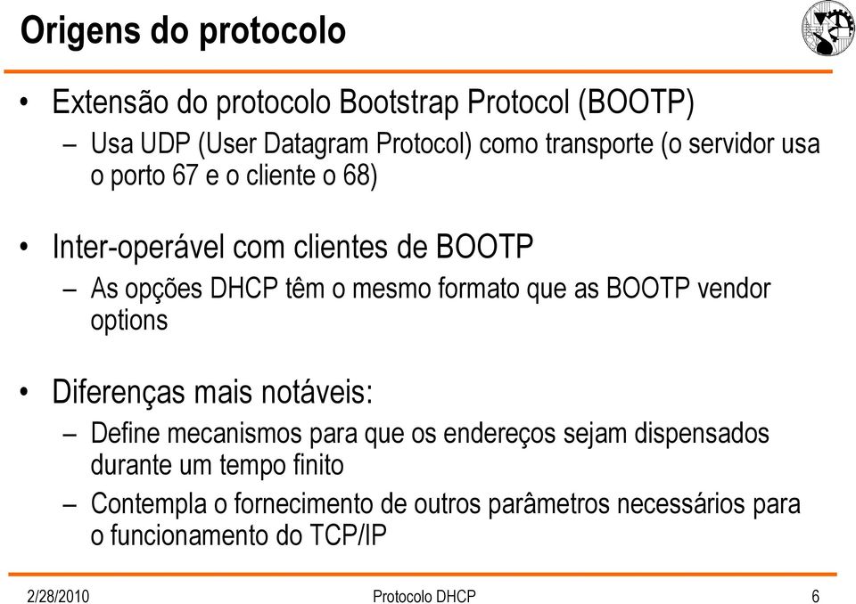 BOOTP vendor options Diferenças mais notáveis: Define mecanismos para que os endereços sejam dispensados durante um tempo