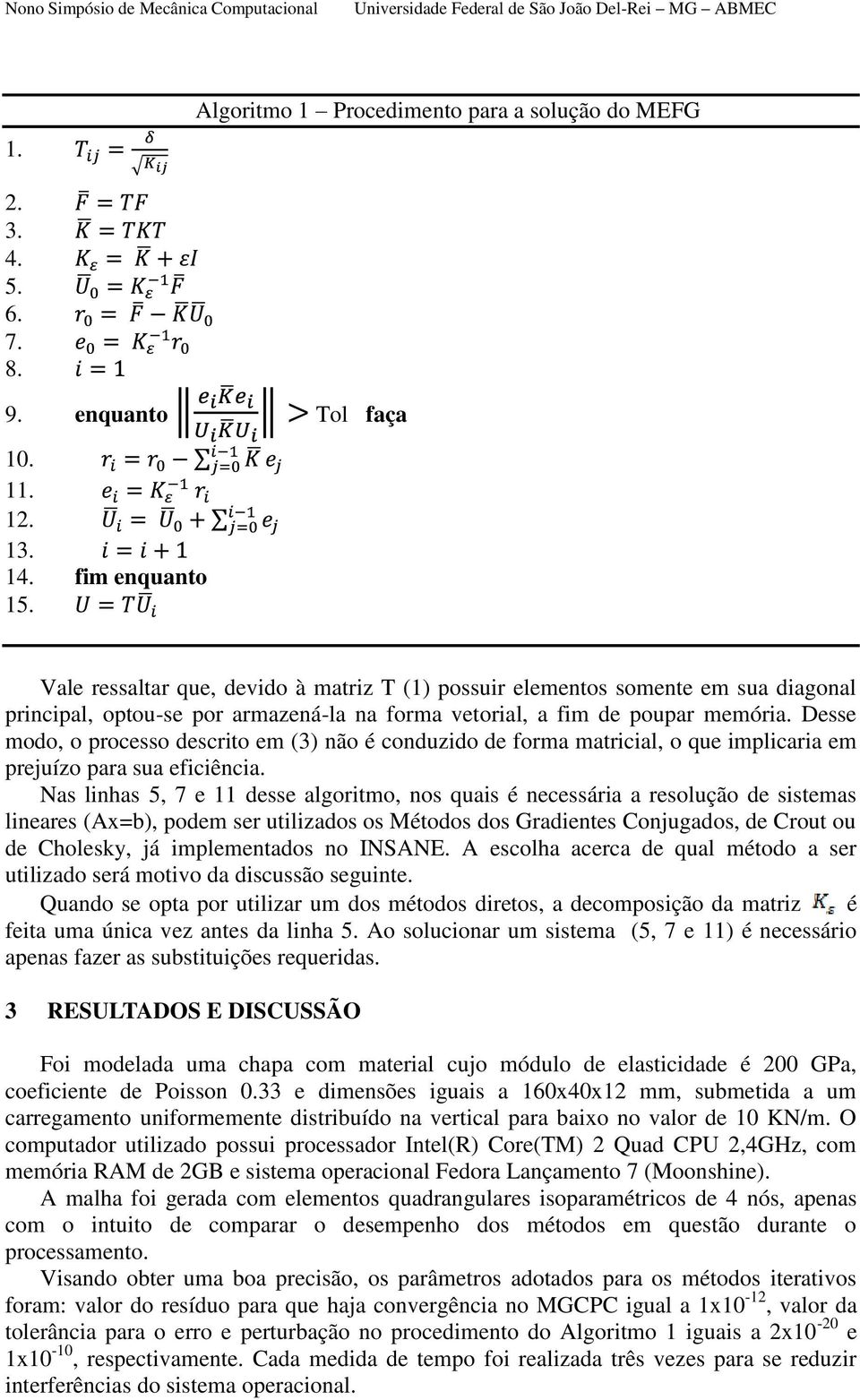 Desse modo, o processo descrito em (3) não é conduzido de forma matricial, o que implicaria em prejuízo para sua eficiência.