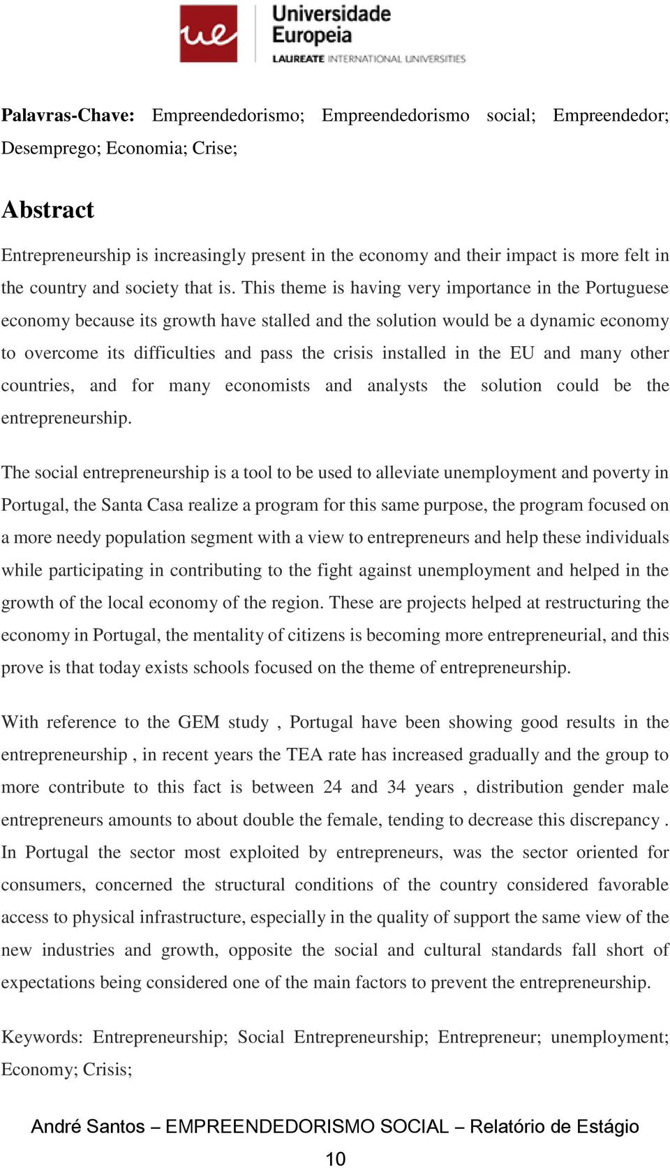 This theme is having very importance in the Portuguese economy because its growth have stalled and the solution would be a dynamic economy to overcome its difficulties and pass the crisis installed