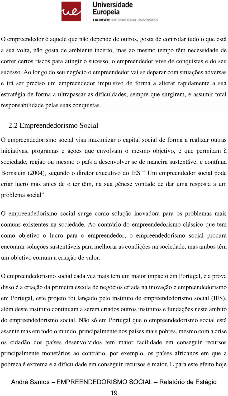 Ao longo do seu negócio o empreendedor vai se deparar com situações adversas e irá ser preciso um empreendedor impulsivo de forma a alterar rapidamente a sua estratégia de forma a ultrapassar as