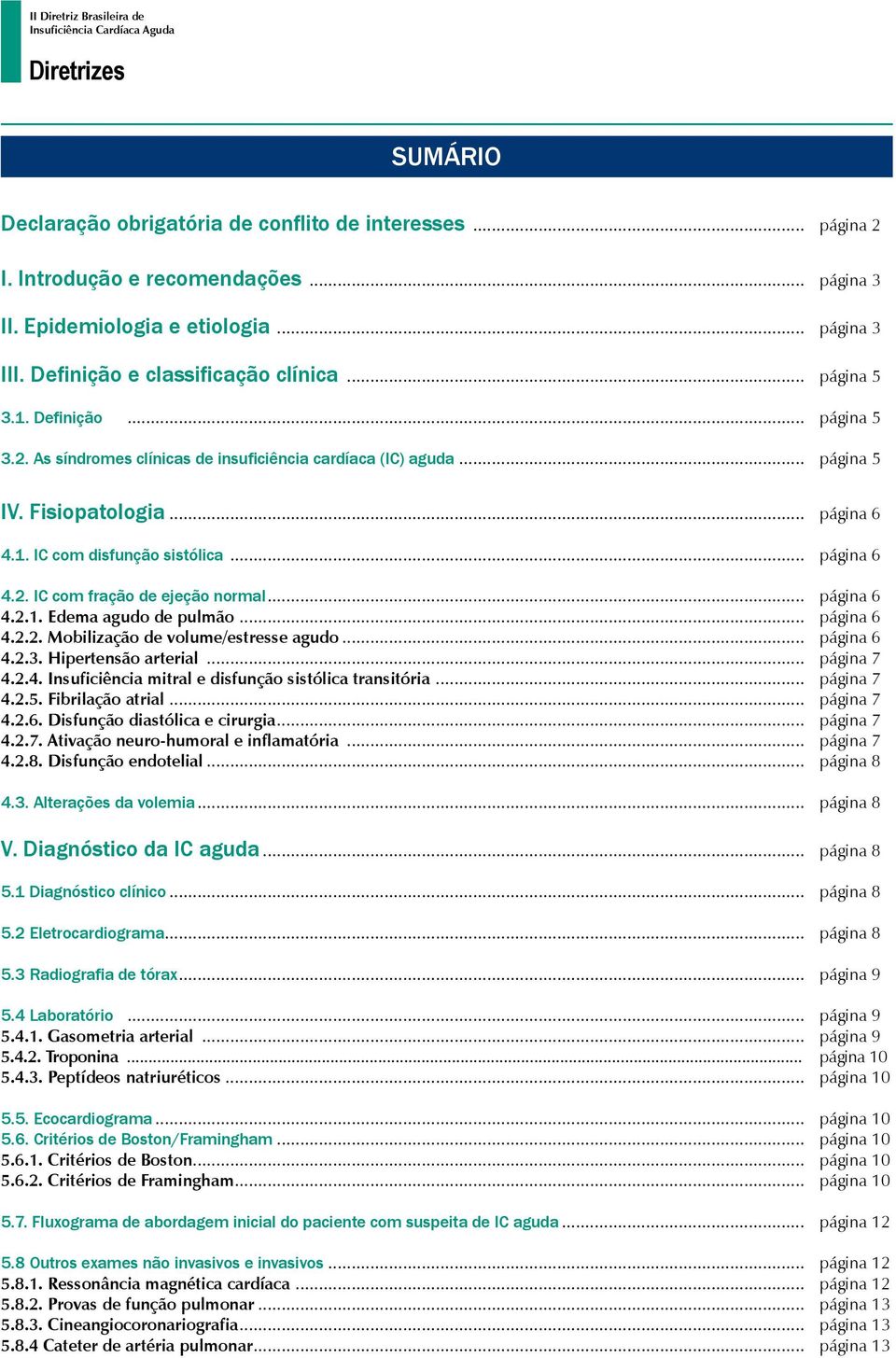 .. página 6 4.2. I com fração de ejeção normal... página 6 4.2.1. Edema agudo de pulmão... página 6 4.2.2. Mobilização de volume/estresse agudo... página 6 4.2.3. Hipertensão arterial... página 7 4.2.4. Insuficiência mitral e disfunção sistólica transitória.