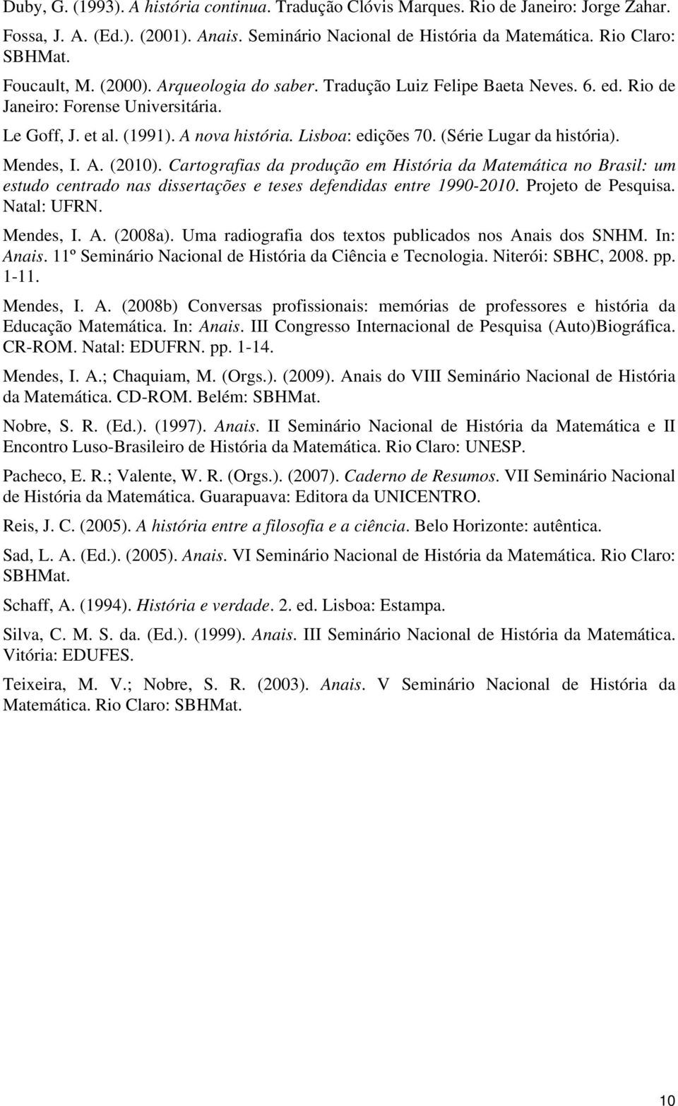 (Série Lugar da história). Mendes, I. A. (2010). Cartografias da produção em História da Matemática no Brasil: um estudo centrado nas dissertações e teses defendidas entre 1990-2010.