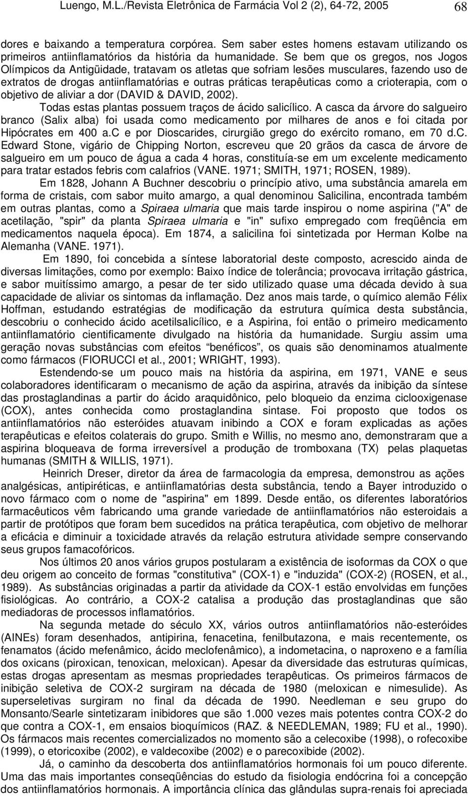 Se bem que os gregos, nos Jogos Olímpicos da Antigüidade, tratavam os atletas que sofriam lesões musculares, fazendo uso de extratos de drogas antiinflamatórias e outras práticas terapêuticas como a