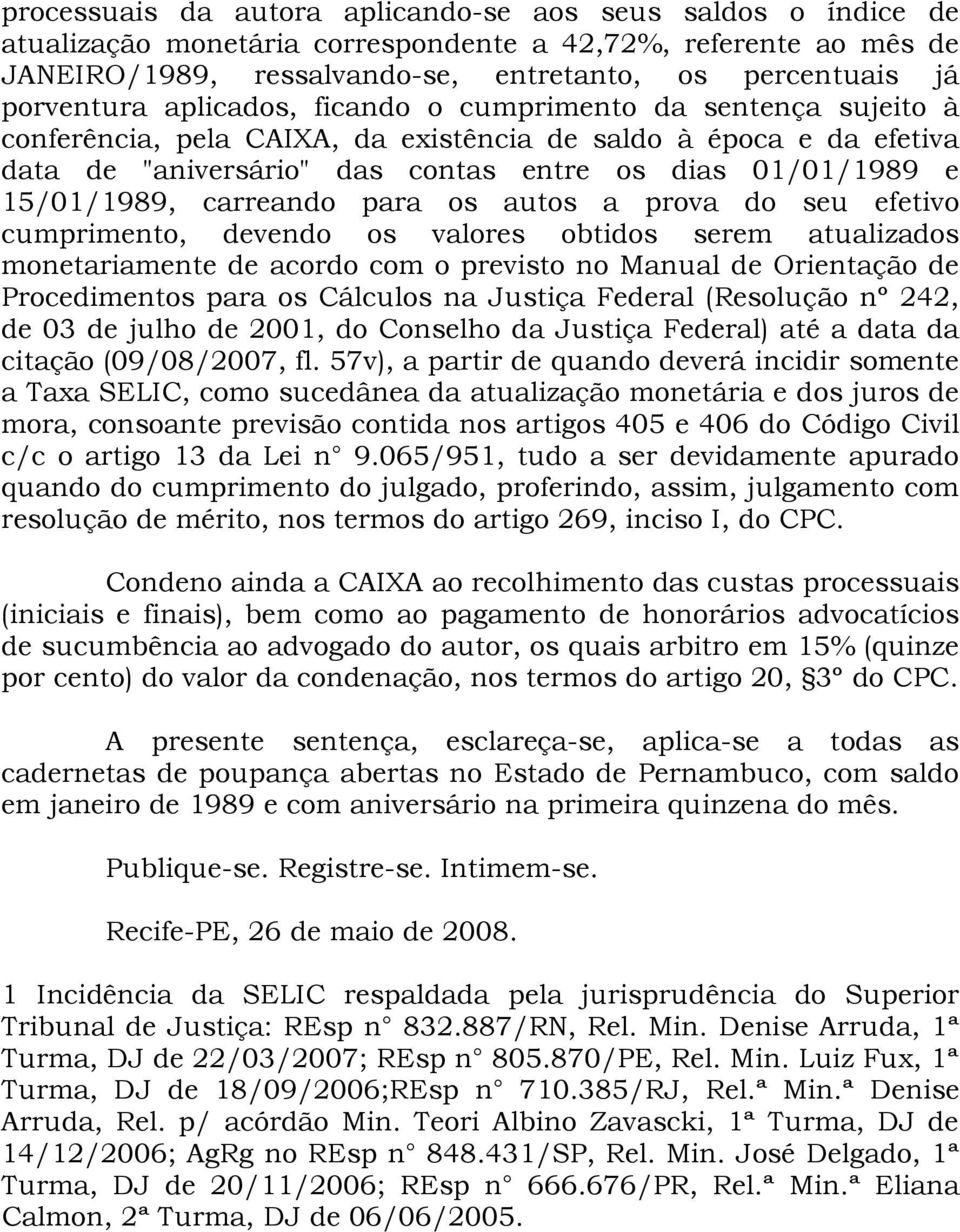 15/01/1989, carreando para os autos a prova do seu efetivo cumprimento, devendo os valores obtidos serem atualizados monetariamente de acordo com o previsto no Manual de Orientação de Procedimentos