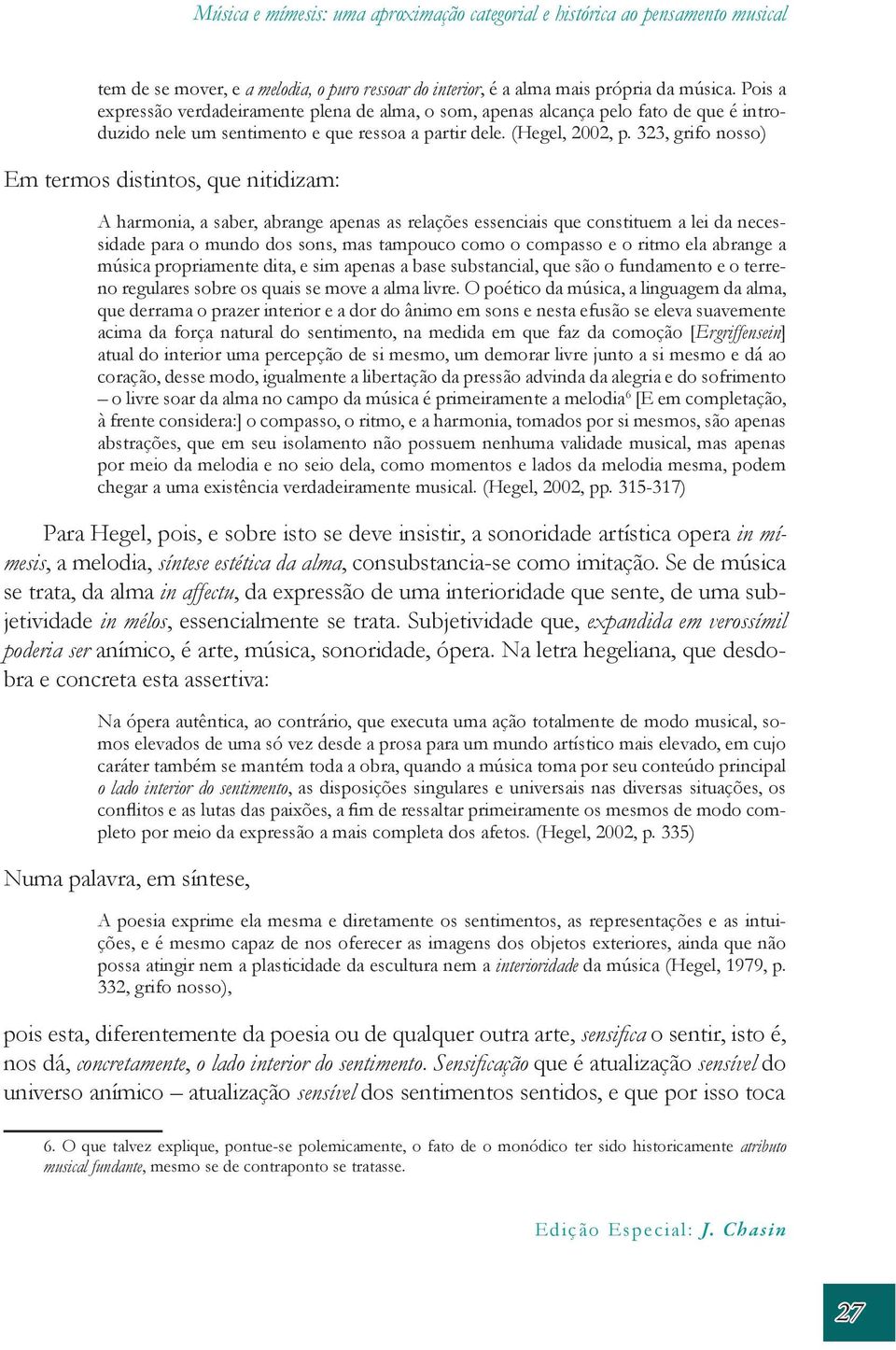 323, grifo nosso) Em termos distintos, que nitidizam: A harmonia, a saber, abrange apenas as relações essenciais que constituem a lei da necessidade para o mundo dos sons, mas tampouco como o