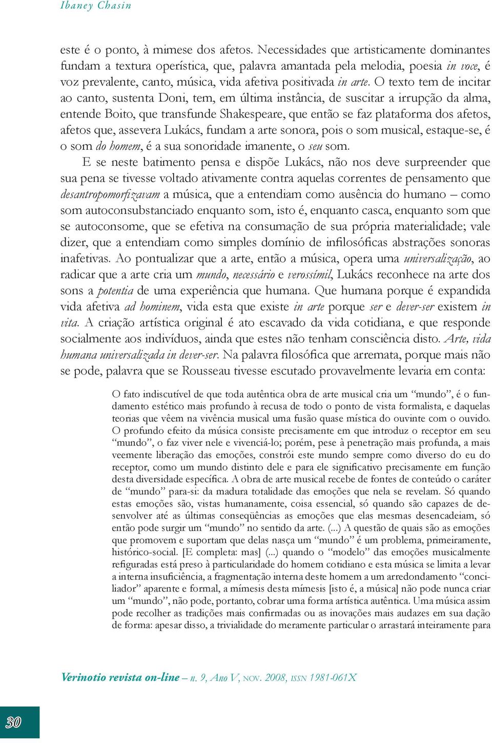 O texto tem de incitar ao canto, sustenta Doni, tem, em última instância, de suscitar a irrupção da alma, entende Boito, que transfunde Shakespeare, que então se faz plataforma dos afetos, afetos