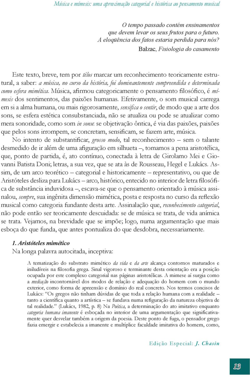 Balzac, Fisiologia do casamento Este texto, breve, tem por télos marcar um reconhecimento teoricamente estrutural, a saber: a música, no curso da história, foi dominantemente compreendida e