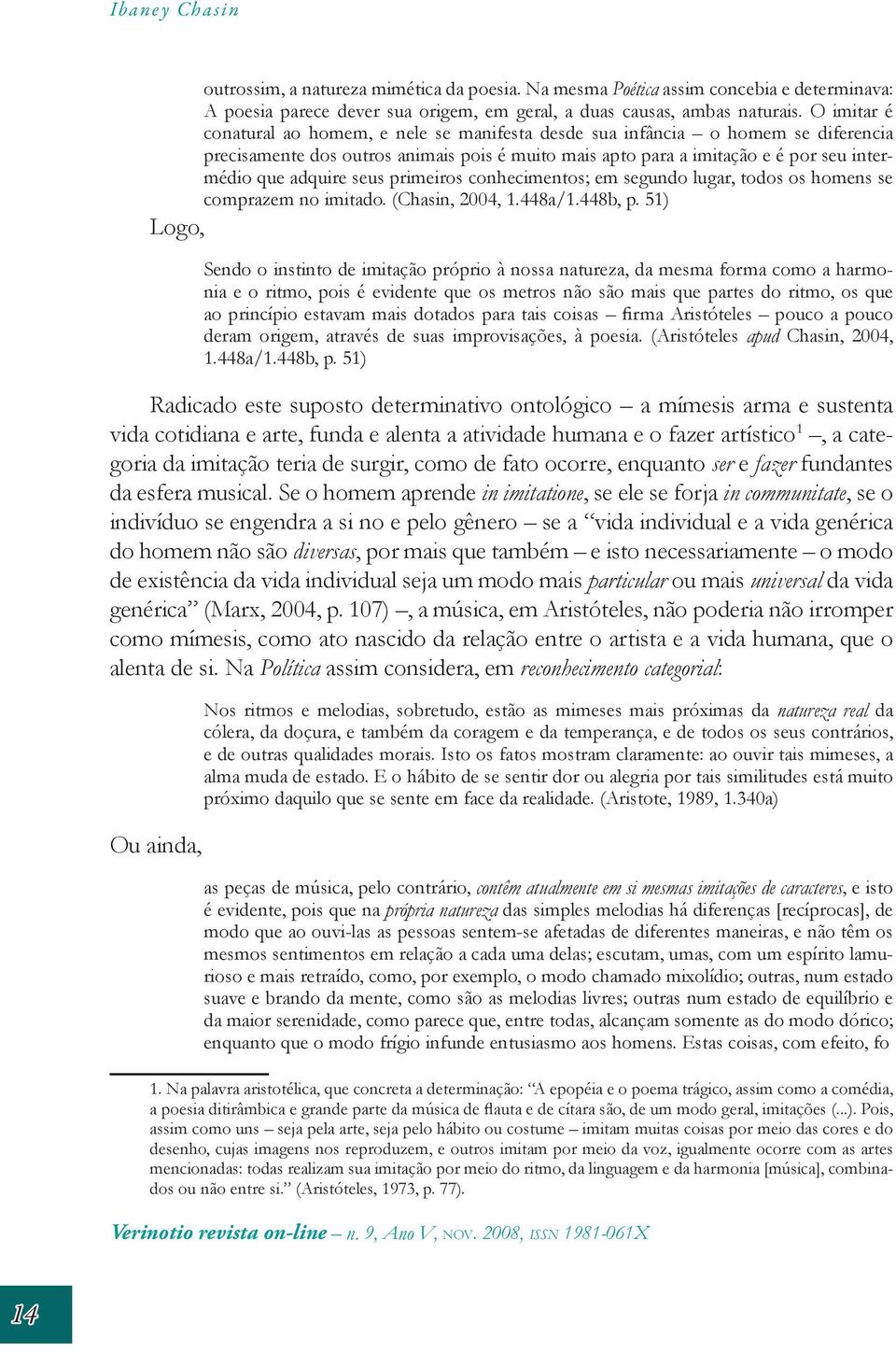 seus primeiros conhecimentos; em segundo lugar, todos os homens se comprazem no imitado. (Chasin, 2004, 1.448a/1.448b, p.