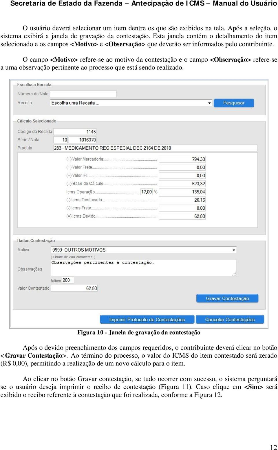 O campo <Motivo> refere-se ao motivo da contestação e o campo <Observação> refere-se a uma observação pertinente ao processo que está sendo realizado.