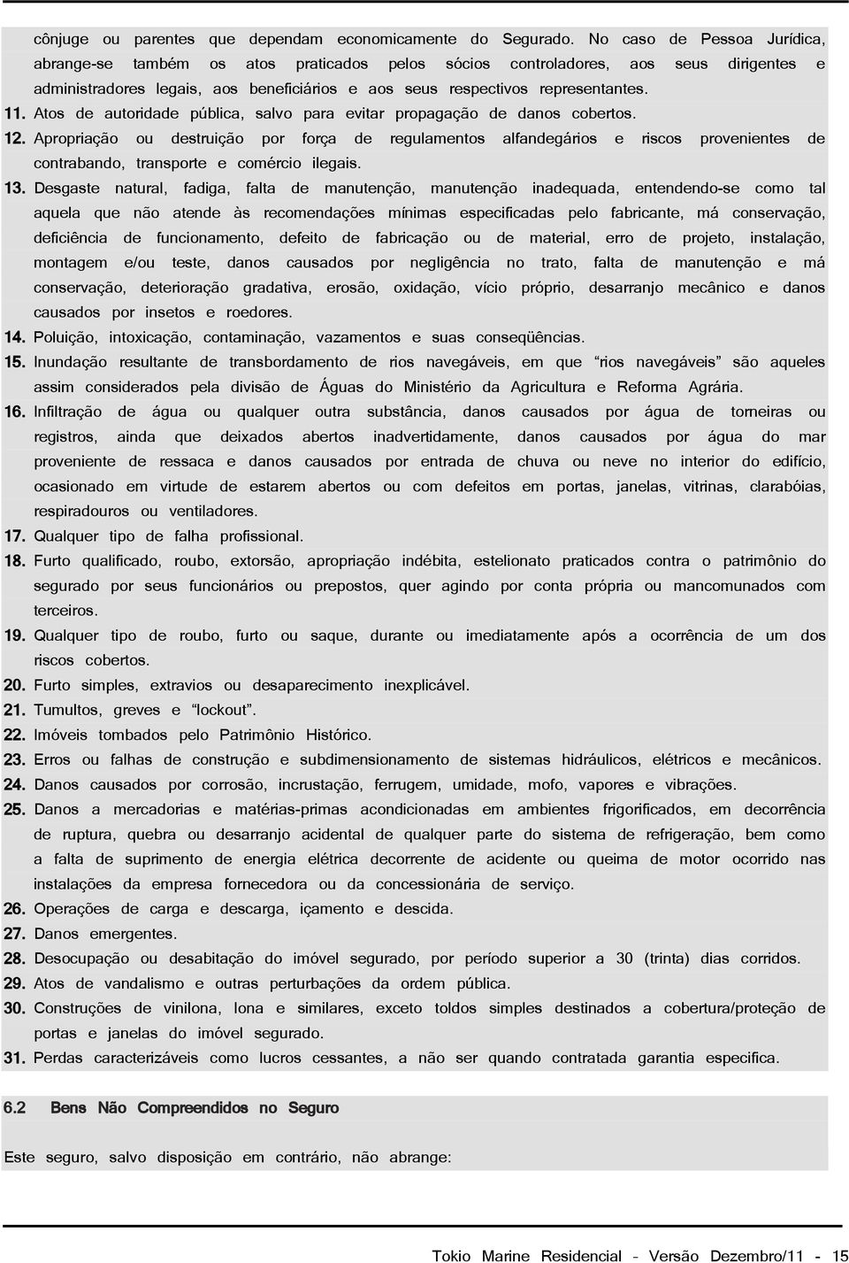 Atos de autoridade pública, salvo para evitar propagação de danos cobertos. 12.