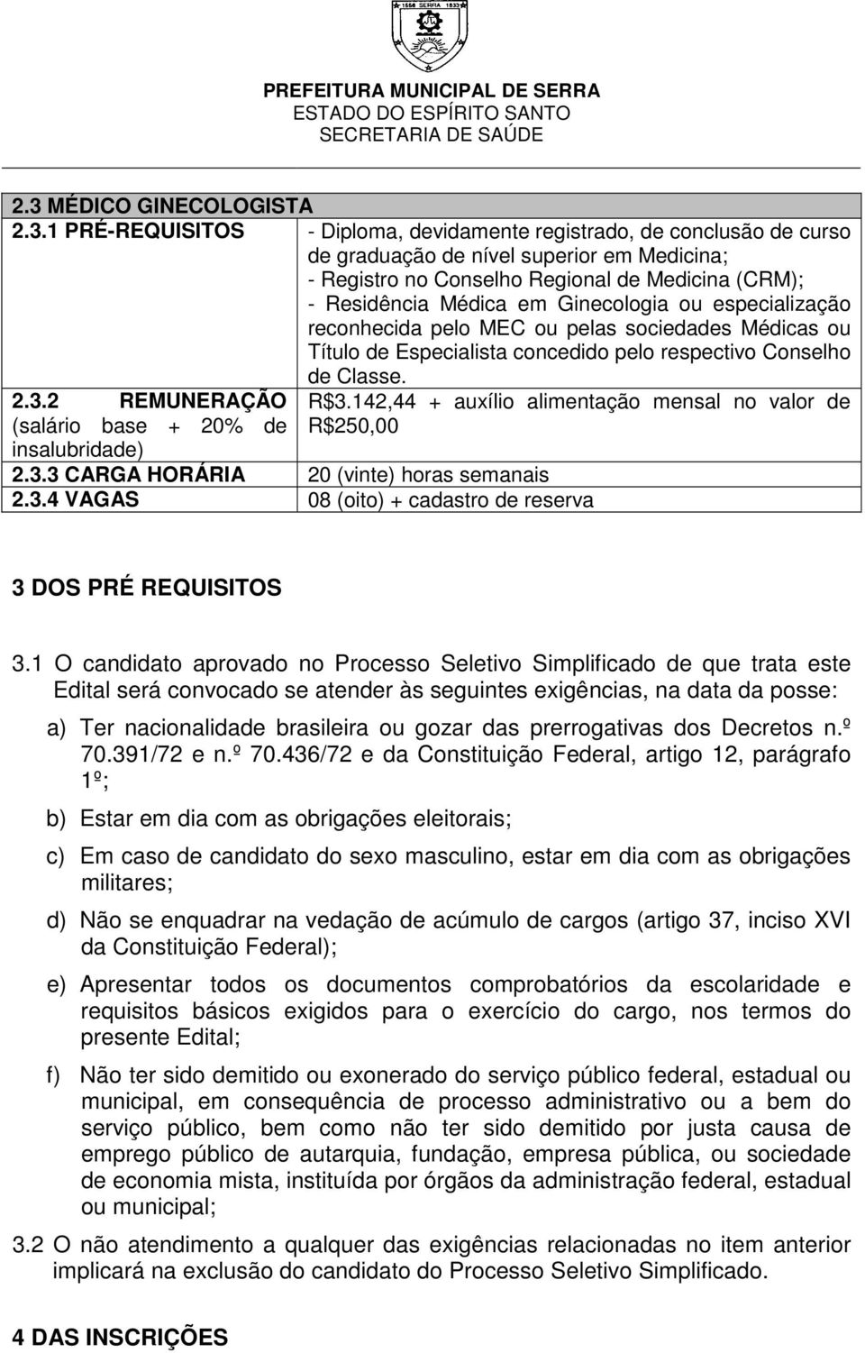 2 REMUNERAÇÃO (salário base + 20% de insalubridade) R$3.142,44 + auxílio alimentação mensal no valor de R$250,00 2.3.3 CARGA HORÁRIA 20 (vinte) horas semanais 2.3.4 VAGAS 08 (oito) + cadastro de reserva 3 DOS PRÉ REQUISITOS 3.