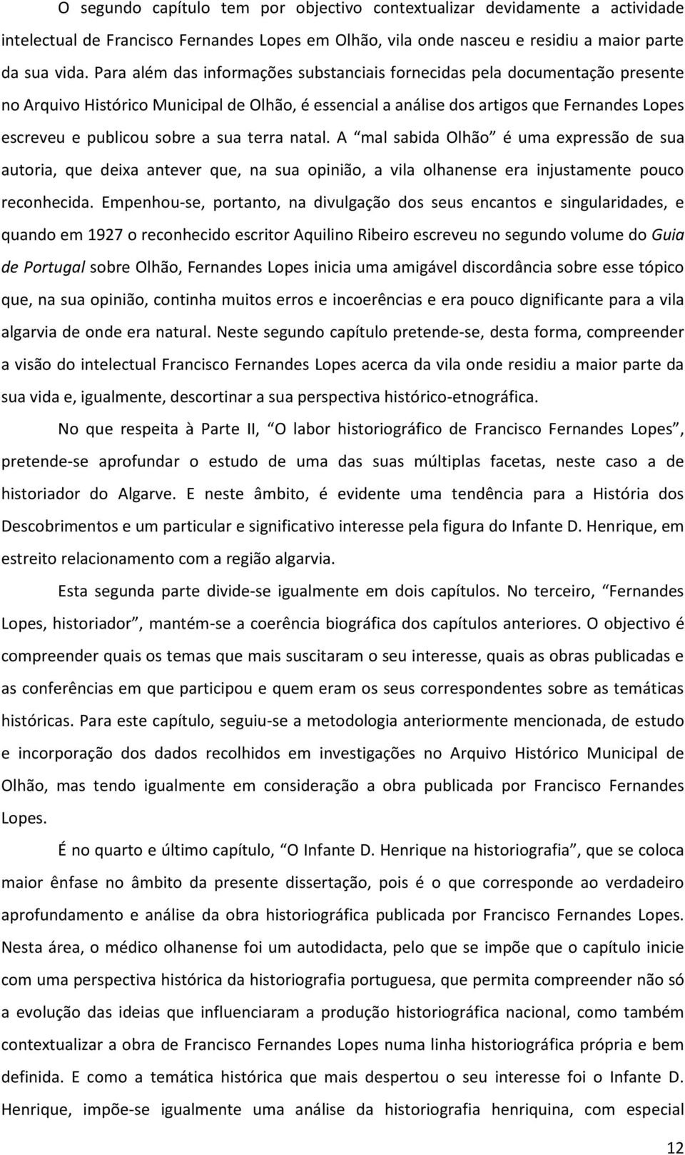 sua terra natal. A mal sabida Olhão é uma expressão de sua autoria, que deixa antever que, na sua opinião, a vila olhanense era injustamente pouco reconhecida.