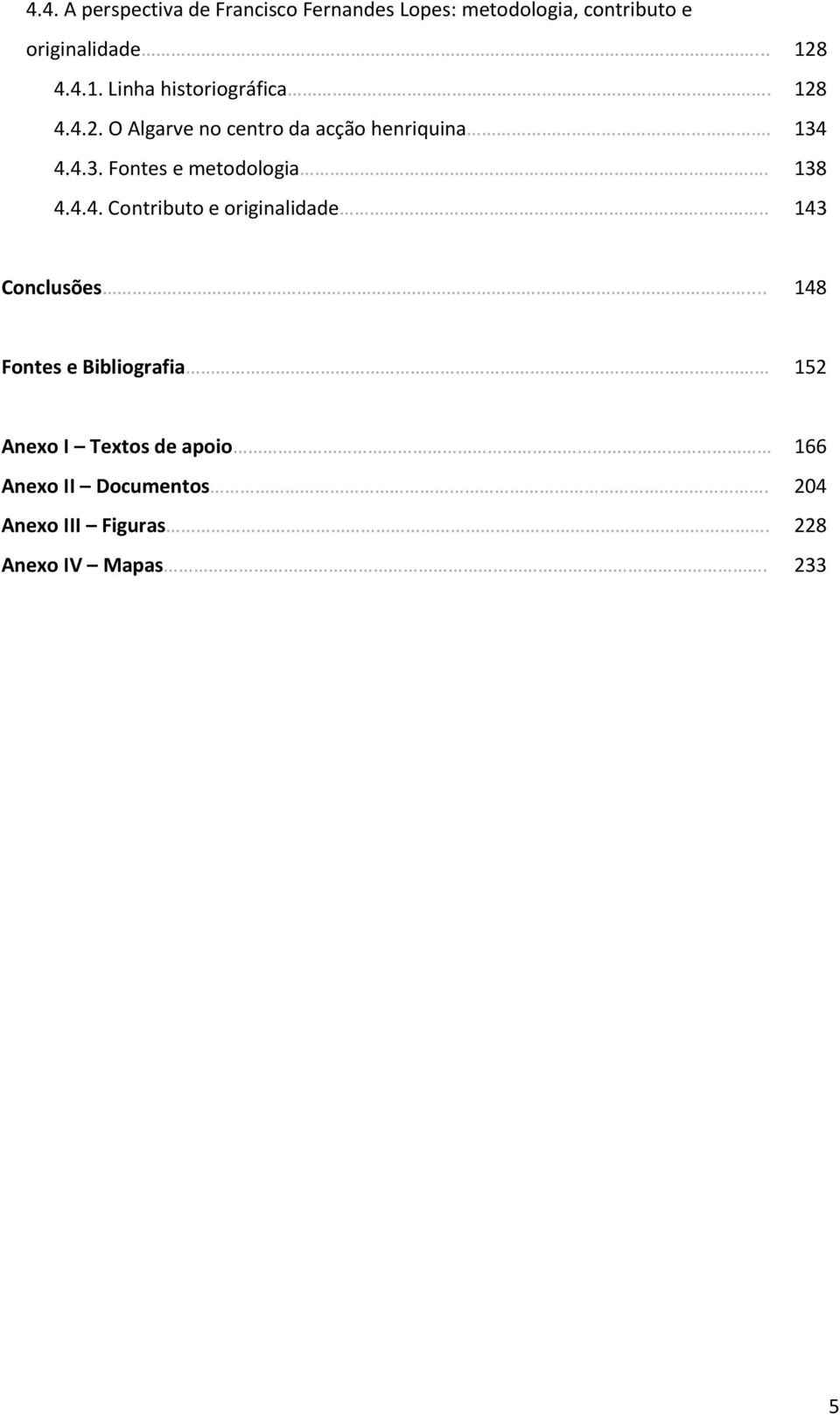 4.4.3. Fontes e metodologia. 138 4.4.4. Contributo e originalidade.. 143 Conclusões.