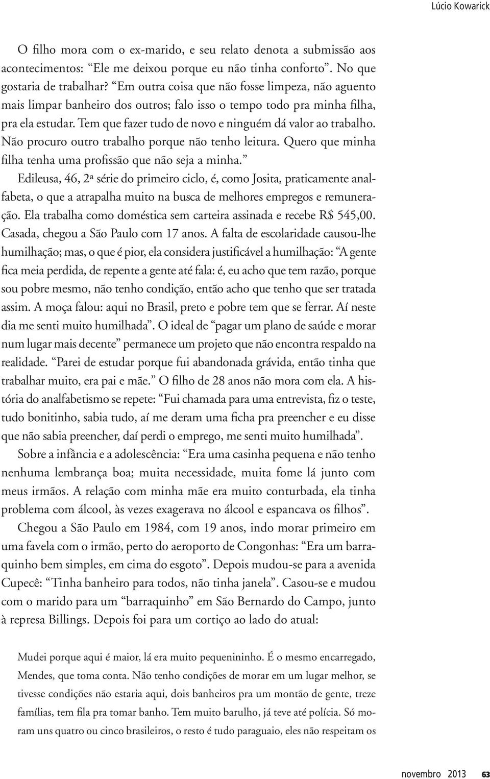 Não procuro outro trabalho porque não tenho leitura. Quero que minha filha tenha uma profissão que não seja a minha.