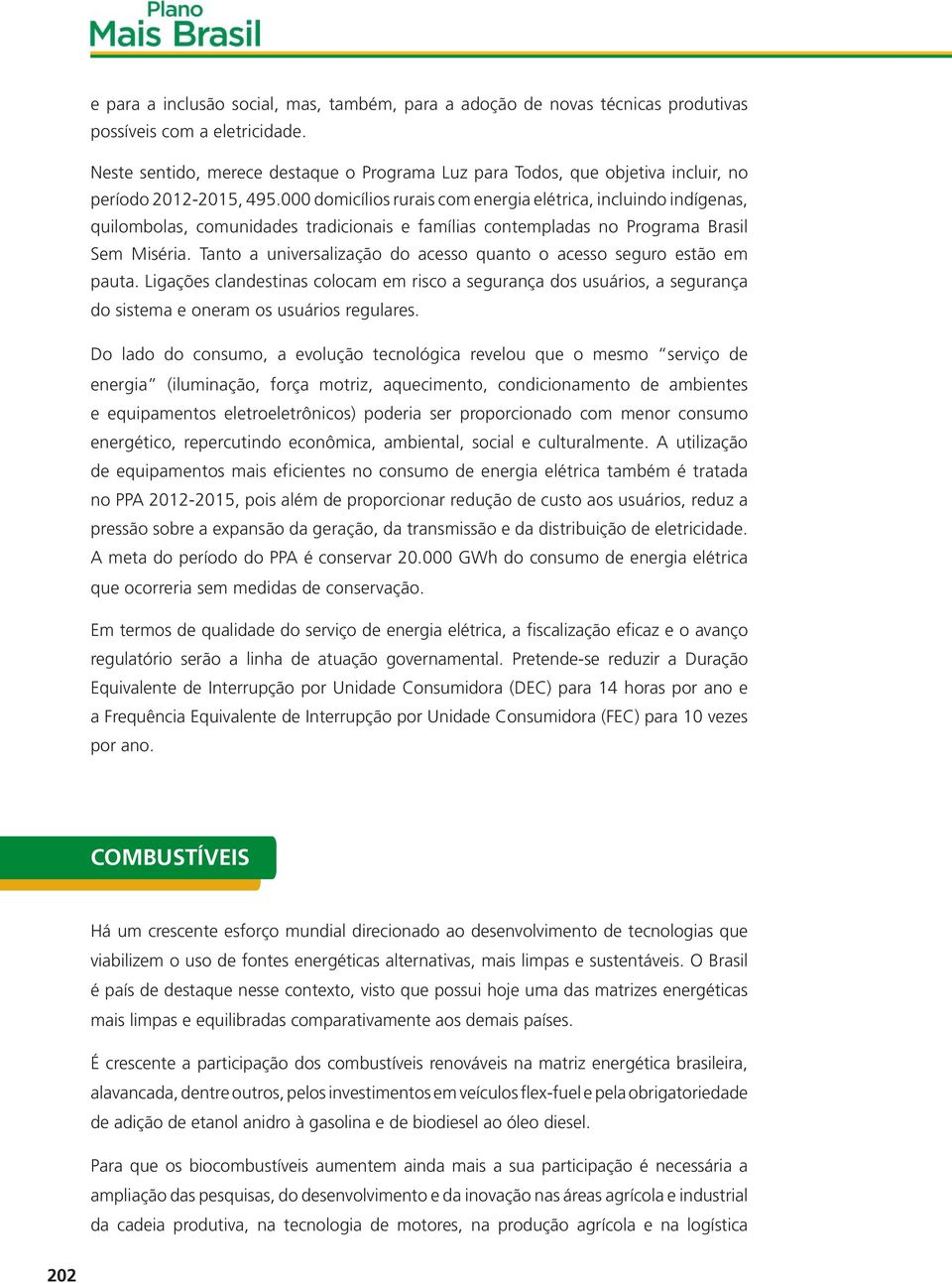 000 domicílios rurais com energia elétrica, incluindo indígenas, quilombolas, comunidades tradicionais e famílias contempladas no Programa Brasil Sem Miséria.