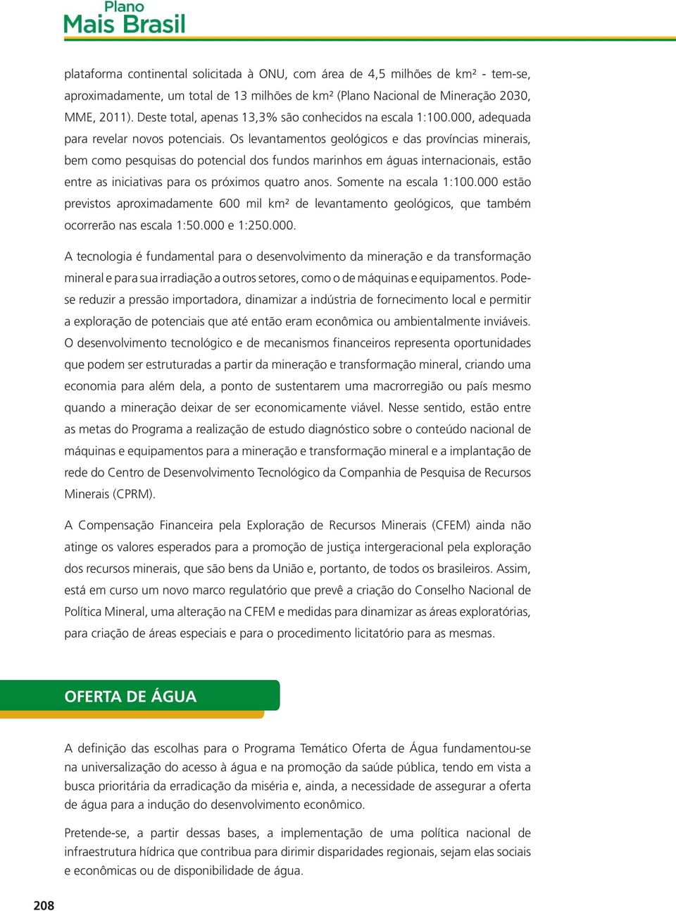 Os levantamentos geológicos e das províncias minerais, bem como pesquisas do potencial dos fundos marinhos em águas internacionais, estão entre as iniciativas para os próximos quatro anos.