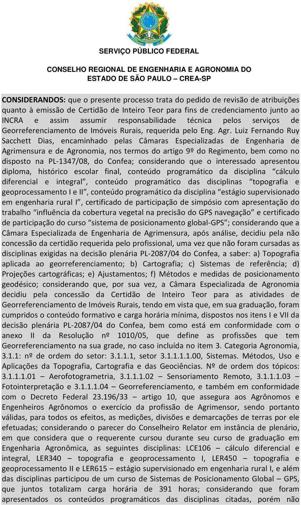 Luiz Fernando Ruy Sacchett Dias, encaminhado pelas Câmaras Especializadas de Engenharia de Agrimensura e de Agronomia, nos termos do artigo 9º do Regimento, bem como no disposto na PL-1347/08, do