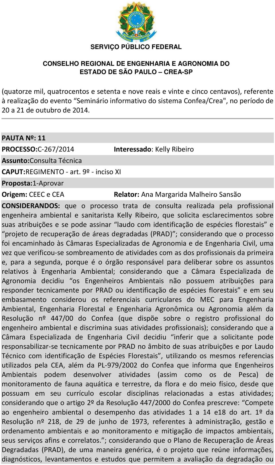 9º - inciso XI Proposta:1-Aprovar e CEA Interessado: Kelly Ribeiro Relator: Ana Margarida Malheiro Sansão que o processo trata de consulta realizada pela profissional engenheira ambiental e