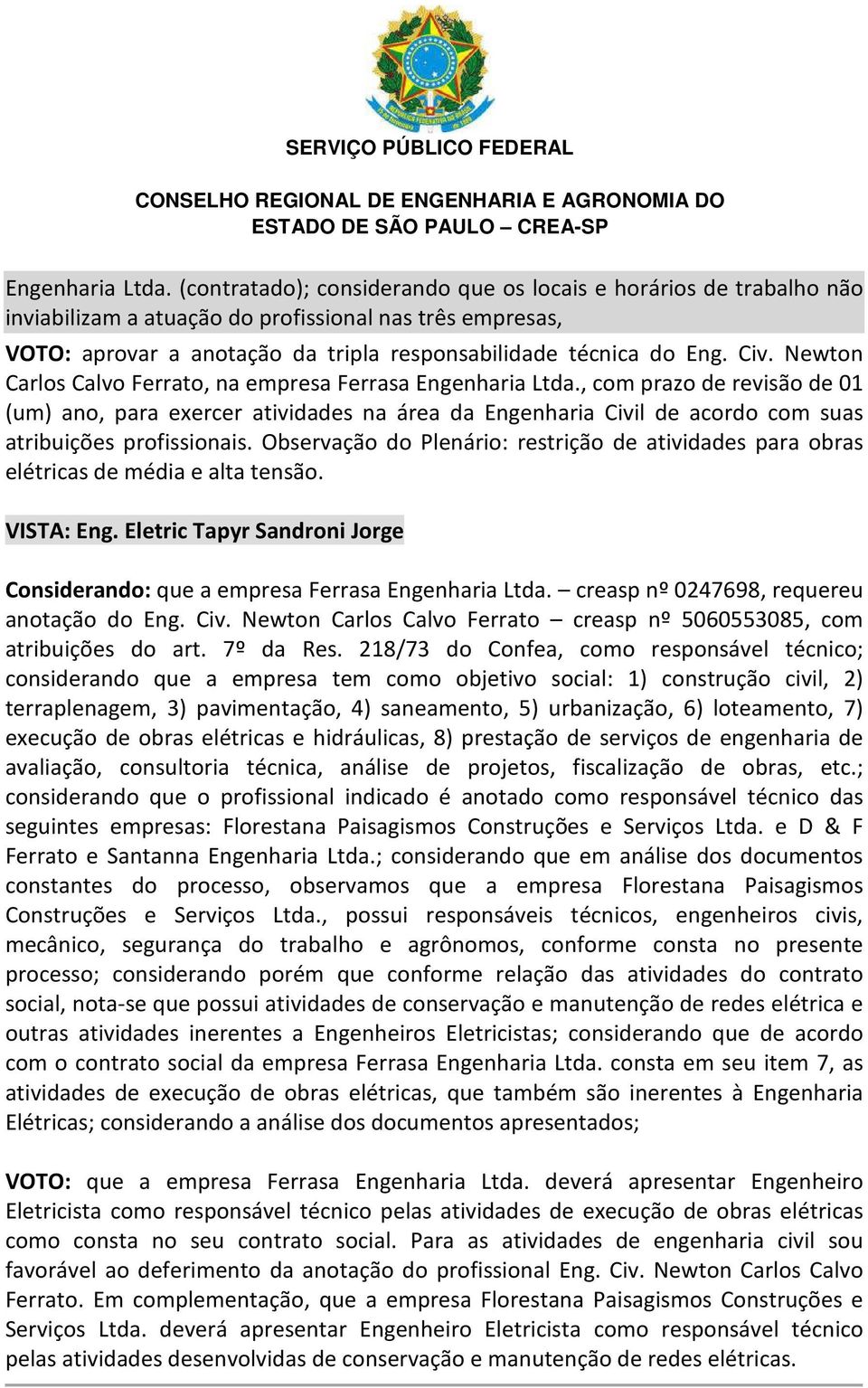 Newton Carlos Calvo Ferrato, na empresa Ferrasa , com prazo de revisão de 01 (um) ano, para exercer atividades na área da Engenharia Civil de acordo com suas atribuições profissionais.