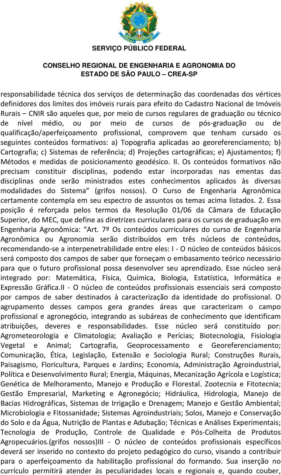 conteúdos formativos: a) Topografia aplicadas ao georeferenciamento; b) Cartografia; c) Sistemas de referência; d) Projeções cartográficas; e) Ajustamentos; f) Métodos e medidas de posicionamento