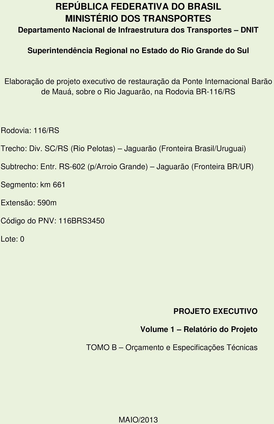 BR-116/RS Rodovia: 116/RS Trecho: Div. SC/RS (Rio Pelotas) Jaguarão (Fronteira Brasil/Uruguai) Subtrecho: Entr.