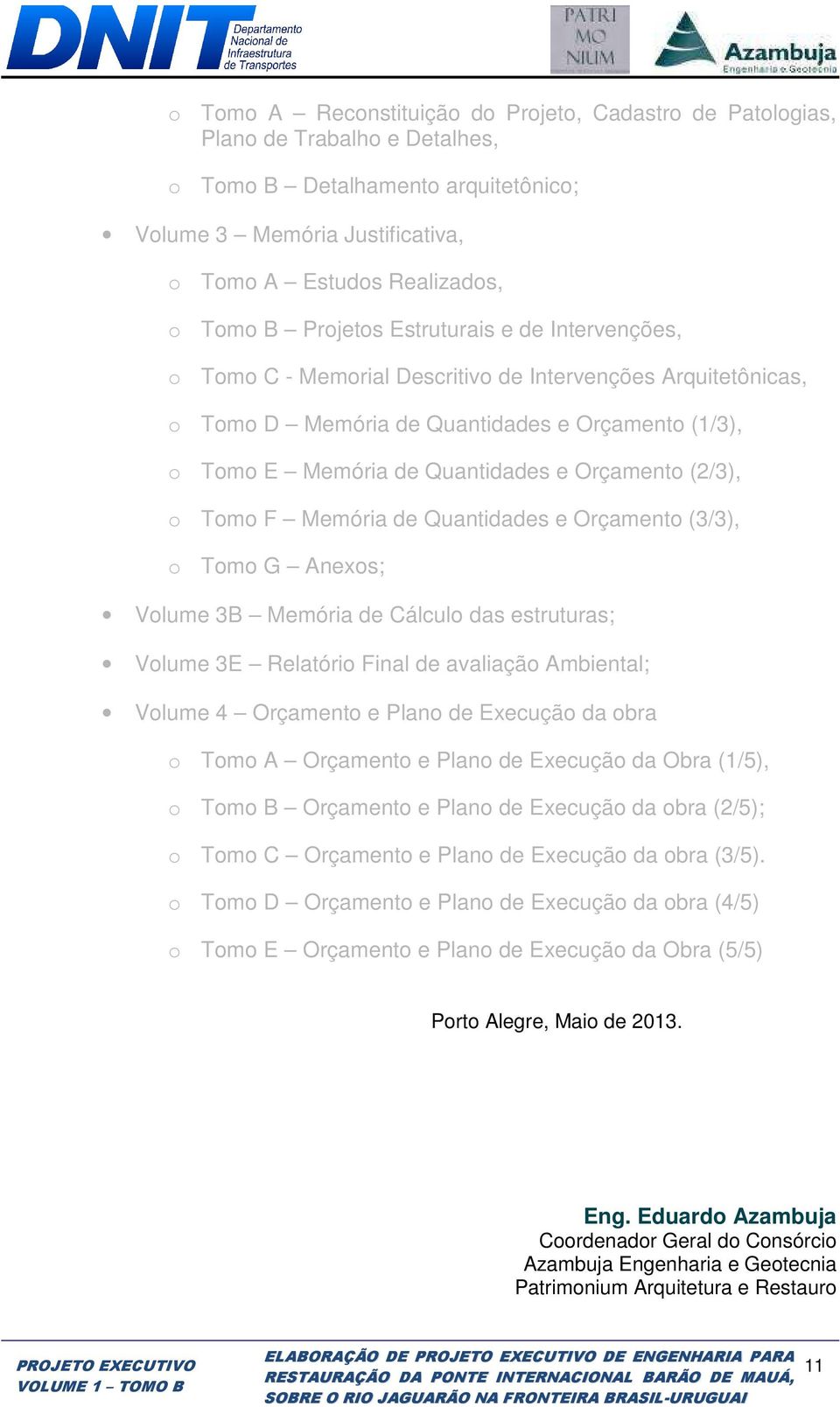 (2/3), o Tomo F Memória de Quantidades e Orçamento (3/3), o Tomo G Anexos; Volume 3B Memória de Cálculo das estruturas; Volume 3E Relatório Final de avaliação Ambiental; Volume 4 Orçamento e Plano de