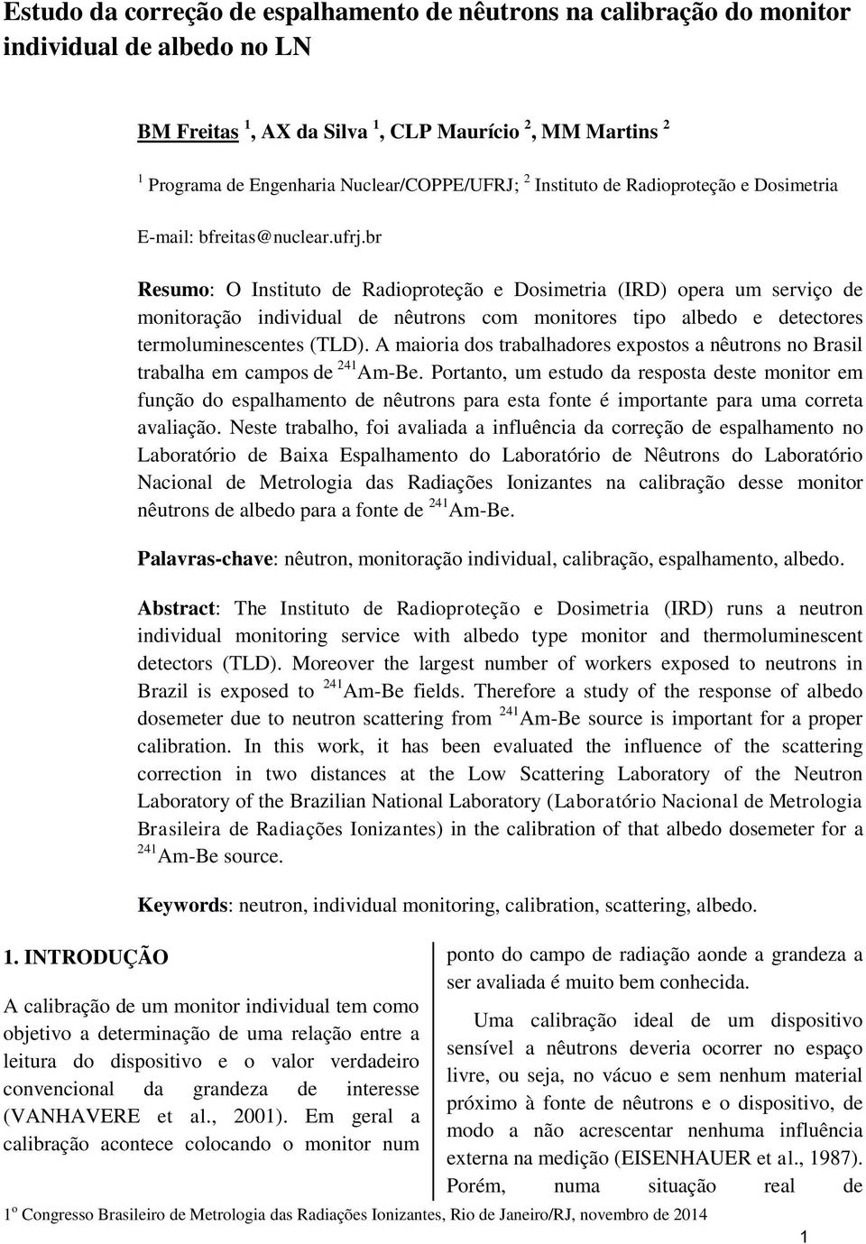 br Resumo: O Instituto de Radioproteção e Dosimetria (IRD) opera um serviço de monitoração individual de nêutrons com monitores tipo albedo e detectores termoluminescentes (TLD).