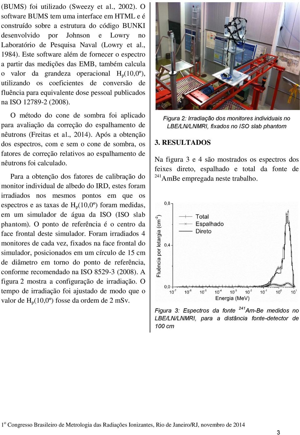 Este software além de fornecer o espectro a partir das medições das EMB, também calcula o valor da grandeza operacional H p (10,0º), utilizando os coeficientes de conversão de fluência para